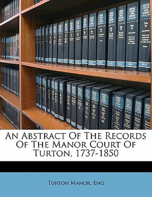 An Abstract of the Records of the Manor Court of Turton, 1737-1850 by Turton Manor Eng