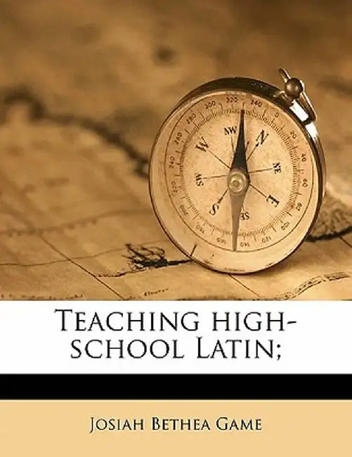 Teaching High-School Latin; by Josiah Bethea Game