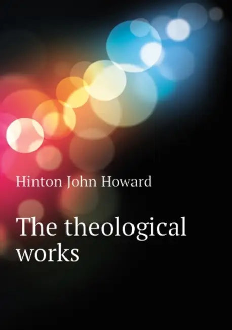 The Theological Works; Volume 1 by John Howard Hinton