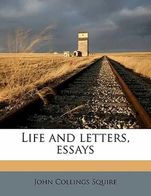 Life and Letters, Essays by John Collings Squire