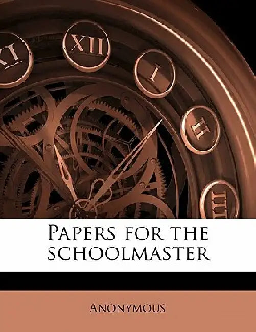 Papers for the Schoolmaster Volume 3-4 by Anonymous