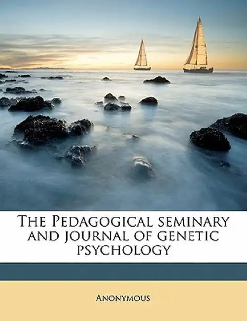 The Pedagogical Seminary and Journal of Genetic Psychology by Anonymous