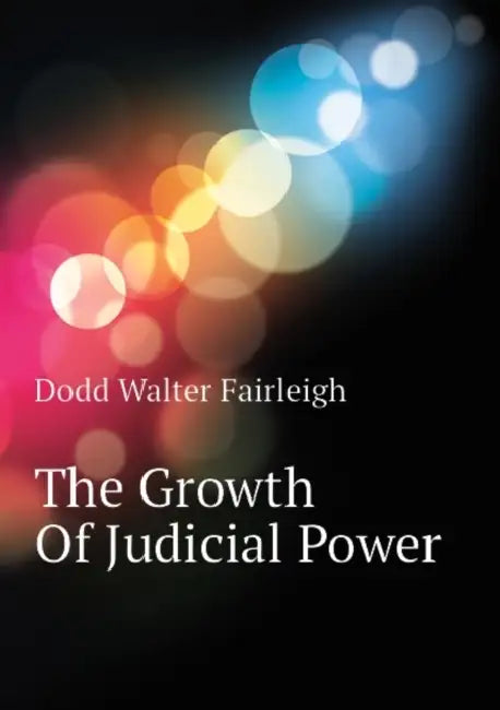 The Growth of Judicial Power by Walter Fairleigh 1880 Dodd