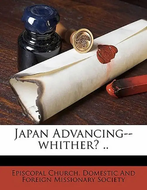 Japan Advancing--Whither? .. by Episcopal Church Domestic and Foreign M.