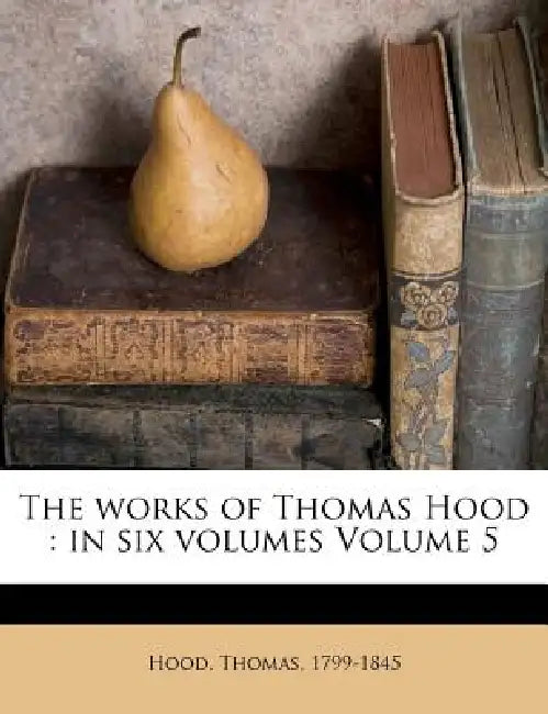 The Works of Thomas Hood: In six Volumes; Volume 5 by Thomas Hood