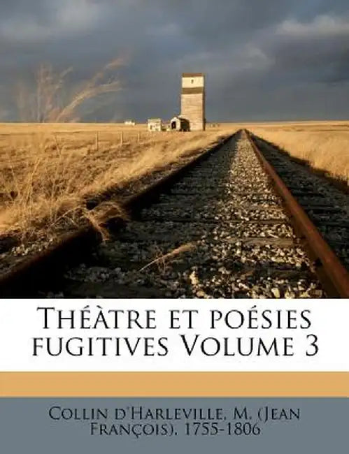 Theatre Et Poesies Fugitives Volume 3 by M. (Jean Francois) Collin D'Harleville