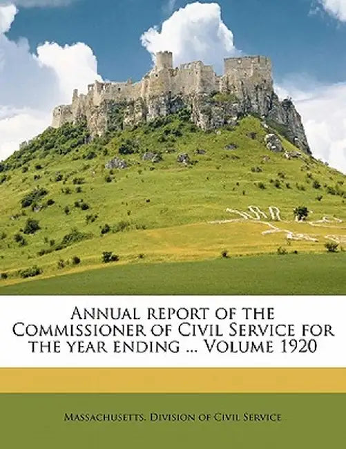 Annual Report of the Commissioner of Civil Service for the Year Ending ... Volume 1920 by Massachusetts Division of Civil Service