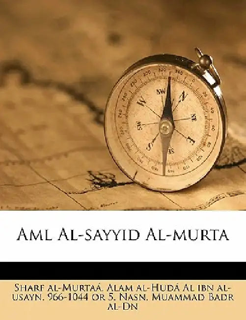 Aml Al-sayyid Al-murta by Alam Al-Hudá Al Ibn a. Sharf Al-Murtaá, Muammad Badr Al-Dn Nasn