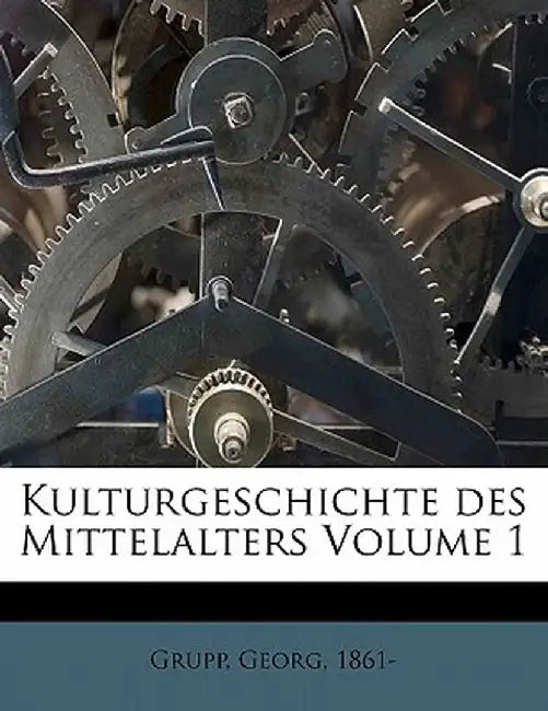 Kulturgeschichte Des Mittelalters Volume 1 by Georg Grupp