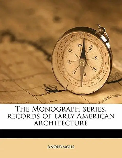 The Monograph Series, Records of Early American Architecture by Anonymous