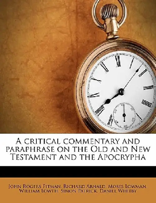 A Critical Commentary and Paraphrase on the Old and New Testament and the Apocrypha: 2 by John Rogers Pitman, Richard Arnald, Moses Lowman