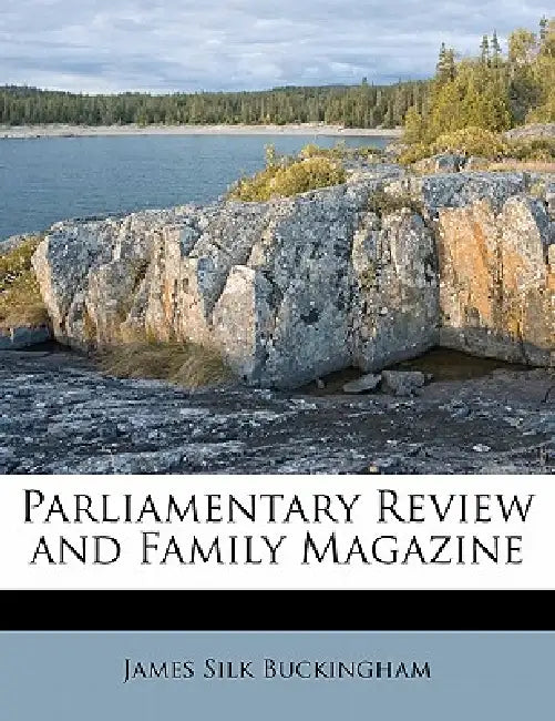 Parliamentary Review and Family Magazine by James Silk Buckingham