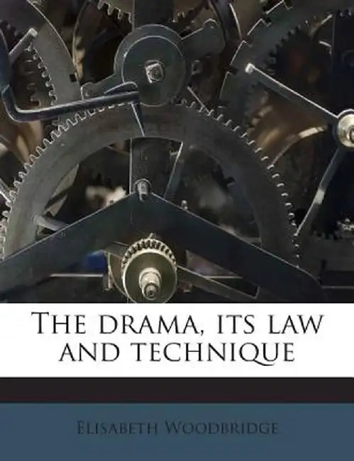 The Drama, Its Law and Technique by Elisabeth Woodbridge