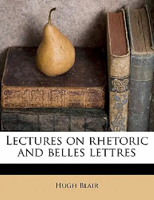 Lectures on Rhetoric and Belles Lettres: 2 by Hugh Blair