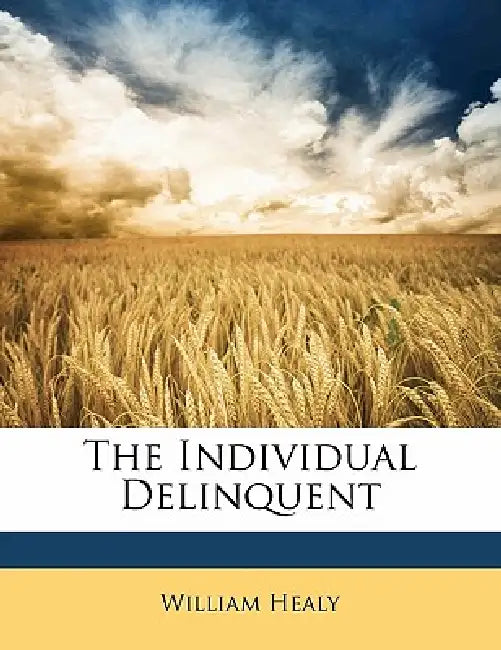 The Individual Delinquent by William Healy