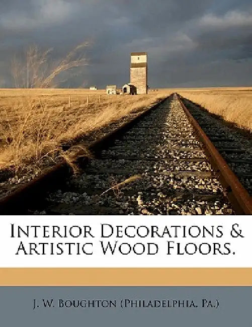 Interior Decorations & Artistic Wood Floors. by Pa ). J. W. Boughton (Philadelphia
