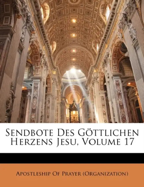 Sendbote Des Göttlichen Herzens Jesu; Volume 17 by Apostleship of Prayer (Organization)