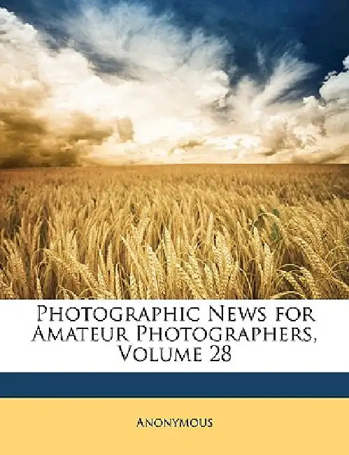 Photographic News for Amateur Photographers, Volume 28 by Anonymous