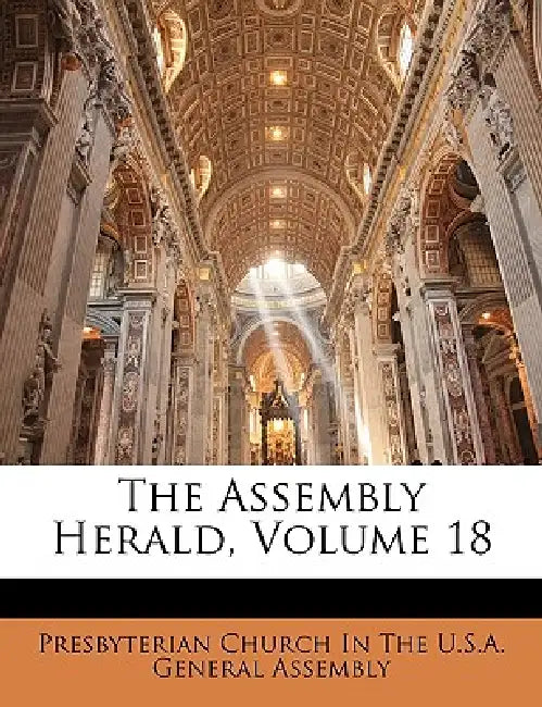 The Assembly Herald; Volume 18 by Presbyterian Church in the U S a Genera