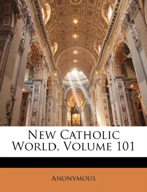 New Catholic World; Volume 101 by Anonymous
