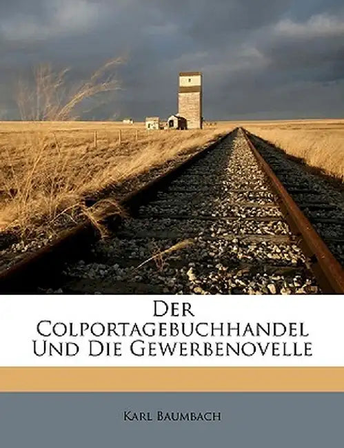 Der Colportagebuchhandel Und Die Gewerbenovelle by Karl Baumbach
