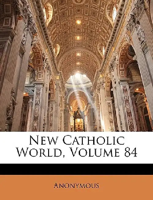 New Catholic World; Volume 84 by Anonymous