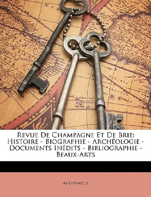 Revue De Champagne Et De Brie: Histoire - Biographie - Archéologie - Documents Inédits - Bibliographie - Beaux-Arts by Anonymous