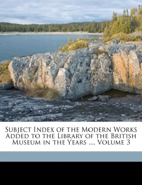 Subject Index of the Modern Works Added to the Library of the British Museum in the Years ...; Volume 3 by British Museum