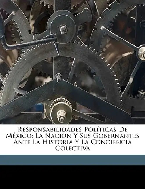 Responsabilidades Políticas De México: La Nacion Y Sus Gobernantes Ante La Historia Y La Conciencia Colectiva by Juan Pedro Didapp