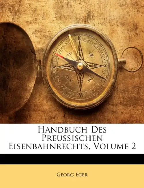 Handbuch Des Preussischen Eisenbahnrechts; Volume 2 by Georg Eger