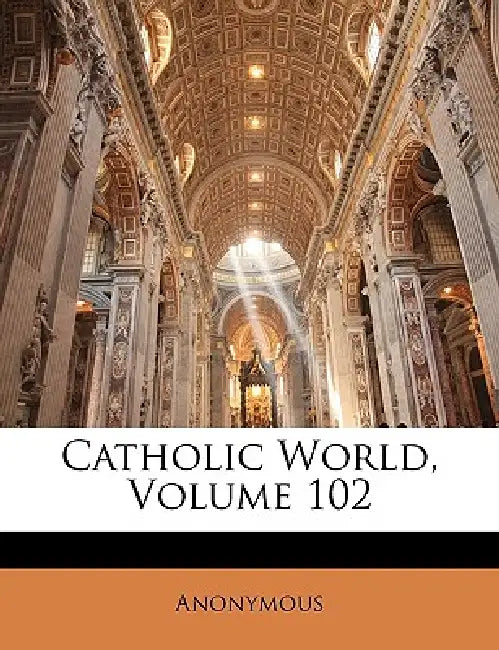 Catholic World; Volume 102 by Anonymous