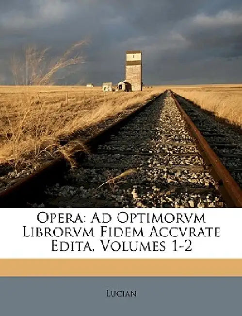 Opera: Ad Optimorvm Librorvm Fidem Accvrate Edita, Volumes 1-2 by Lucian