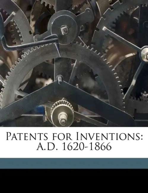 Patents for Inventions: A.D. 1620-1866 by Great Britain Patent Office