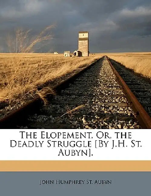 The Elopement, Or, the Deadly Struggle [By J.H. St. Aubyn] by John Humphrey St Aubyn