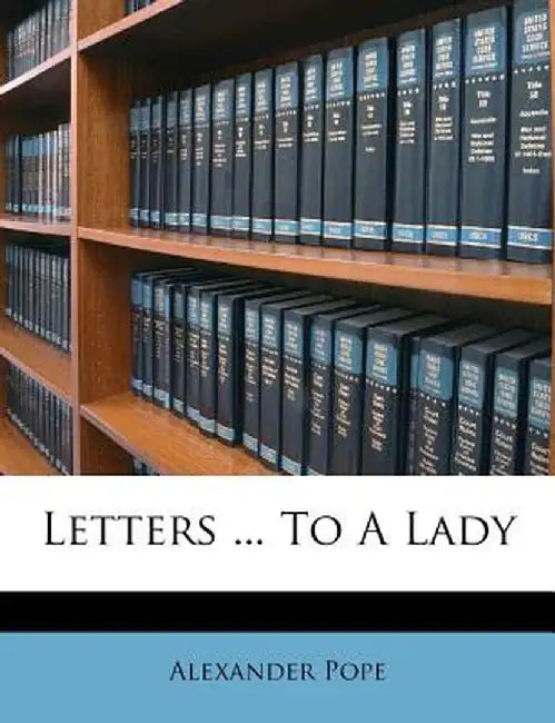 Letters ... to a Lady by Alexander Pope