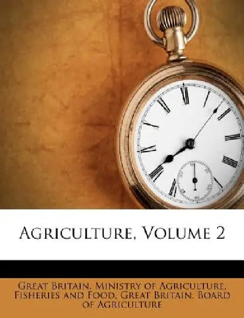 Agriculture; Volume 2 by Great Britain Ministry of Agriculture, Fisheries and Food, Great Britain Board of Agriculture