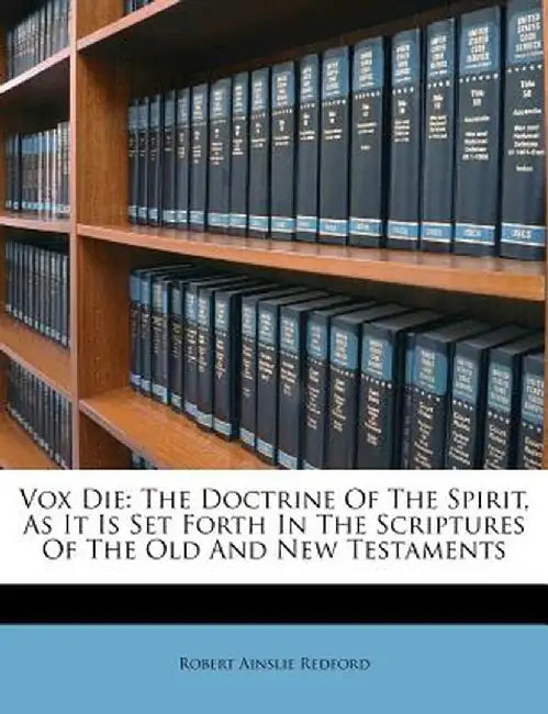 Vox Die: The Doctrine of the Spirit, as It Is Set Forth in the Scriptures of the Old and New Testaments by Robert Ainslie Redford