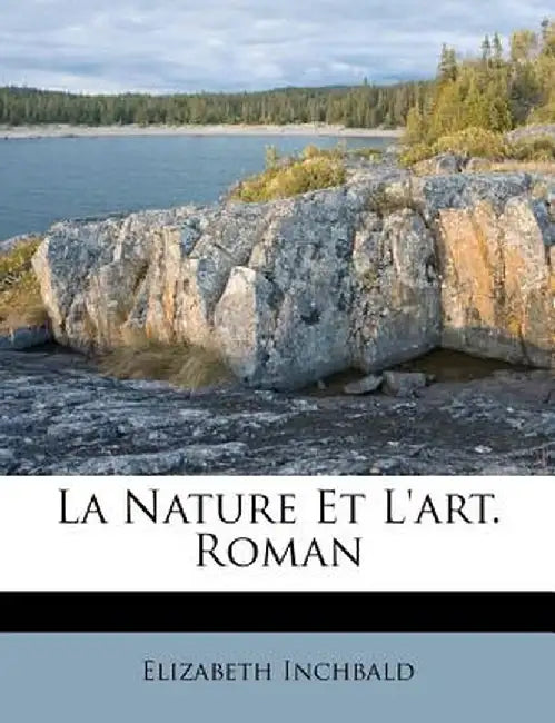 La Nature Et L'Art. Roman by Elizabeth Inchbald