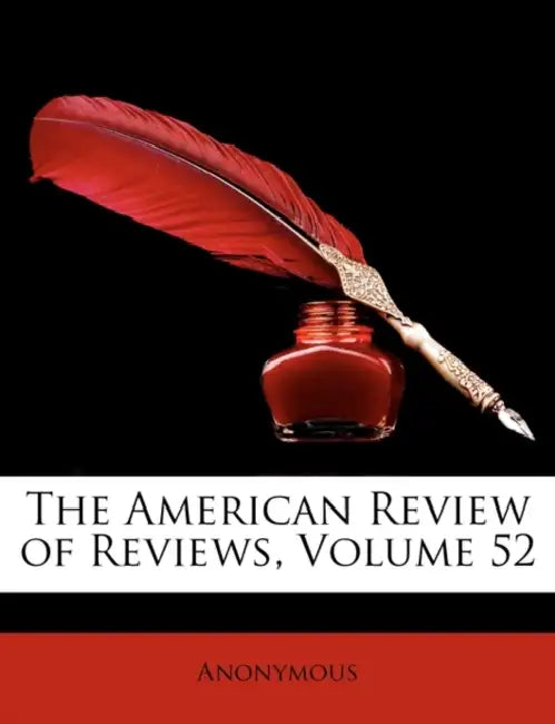 The American Review of Reviews; Volume 52 by Anonymous