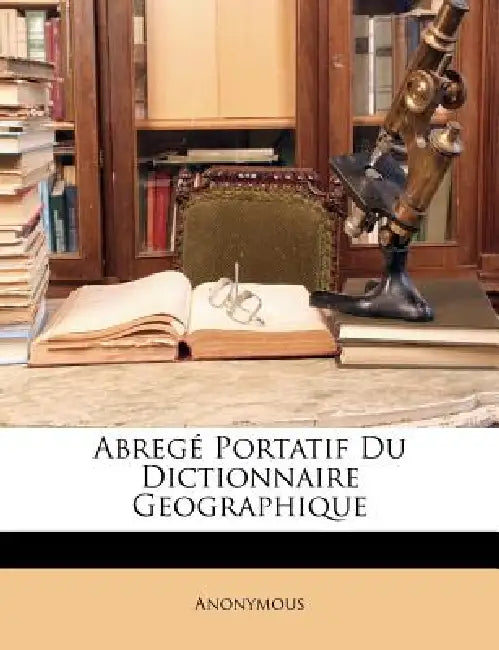 Abregé Portatif Du Dictionnaire Geographique by Anonymous