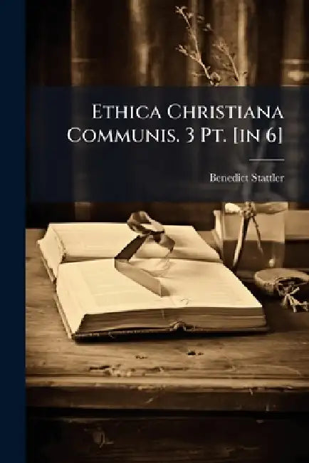 Ethica Christiana Communis. 3 Pt. [in 6] by Benedict Stattler