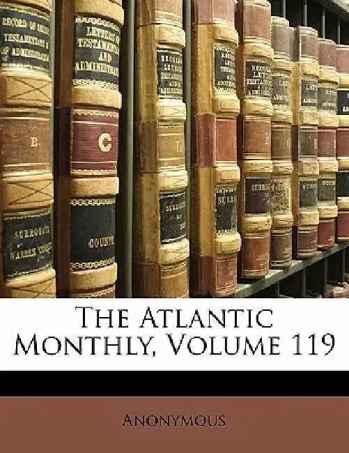 The Atlantic Monthly; Volume 119 by Anonymous
