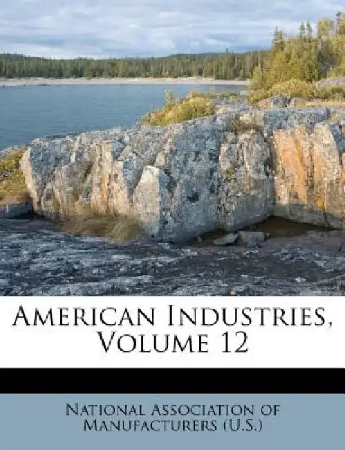 American Industries, Volume 12 by National Association of Manufacturers (U