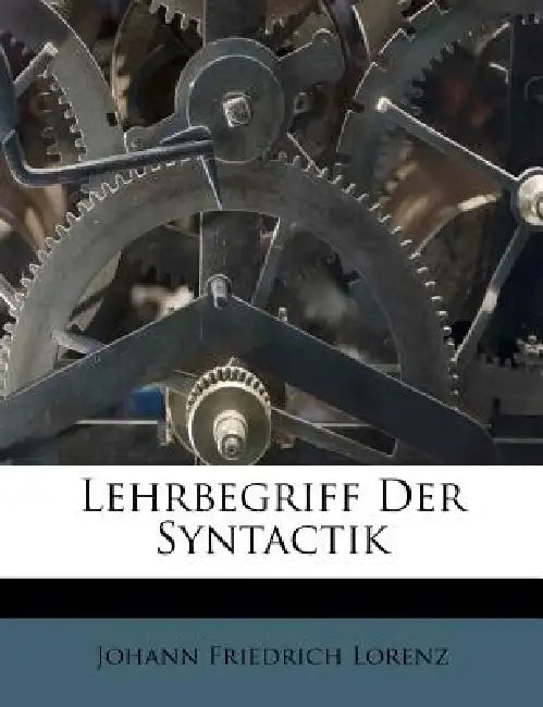 Lehrbegriff Der Syntactik by Johann Friedrich Lorenz