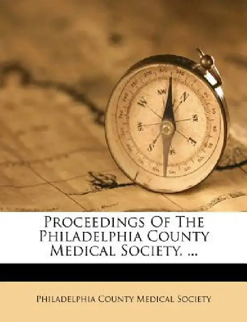 Proceedings Of The Philadelphia County Medical Society. ... by Philadelphia County Medical Society