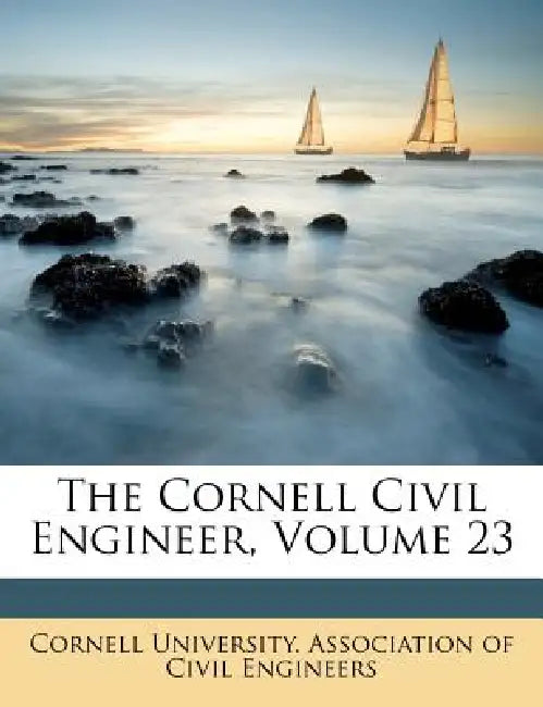 The Cornell Civil Engineer; Volume 23 by Cornell University Association of Civil