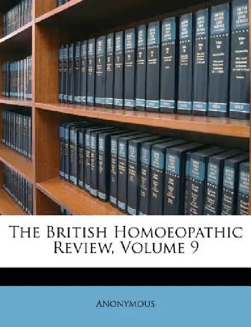 The British Homoeopathic Review; Volume 9 by Anonymous