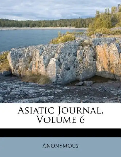 Asiatic Journal; Volume 6 by Anonymous, Anonymous