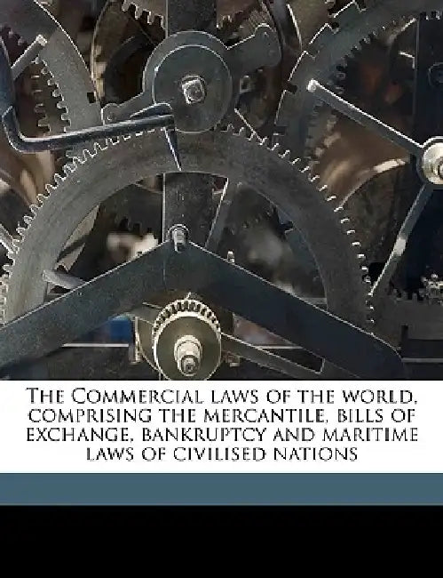 The Commercial laws of the world, comprising the mercantile, bills of exchange, bankruptcy and maritime laws of civilised nations; Volume 8 by Thomas Edward Scrutton, William Bowstead