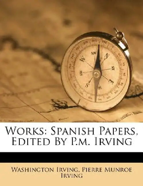Works: Spanish Papers, Edited By P.m. Irving by Washington Irving, Pierre Munroe Irving